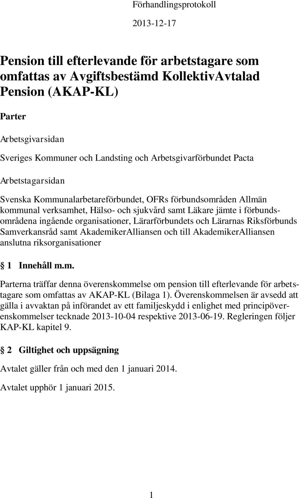 organisationer, Lärarförbundets och Lärarnas Riksförbunds Samverkansråd samt AkademikerAlliansen och till AkademikerAlliansen anslutna riksorganisationer 1 Innehåll m.m. Parterna träffar denna överenskommelse om pension till efterlevande för arbetstagare som omfattas av AKAP-KL (Bilaga 1).