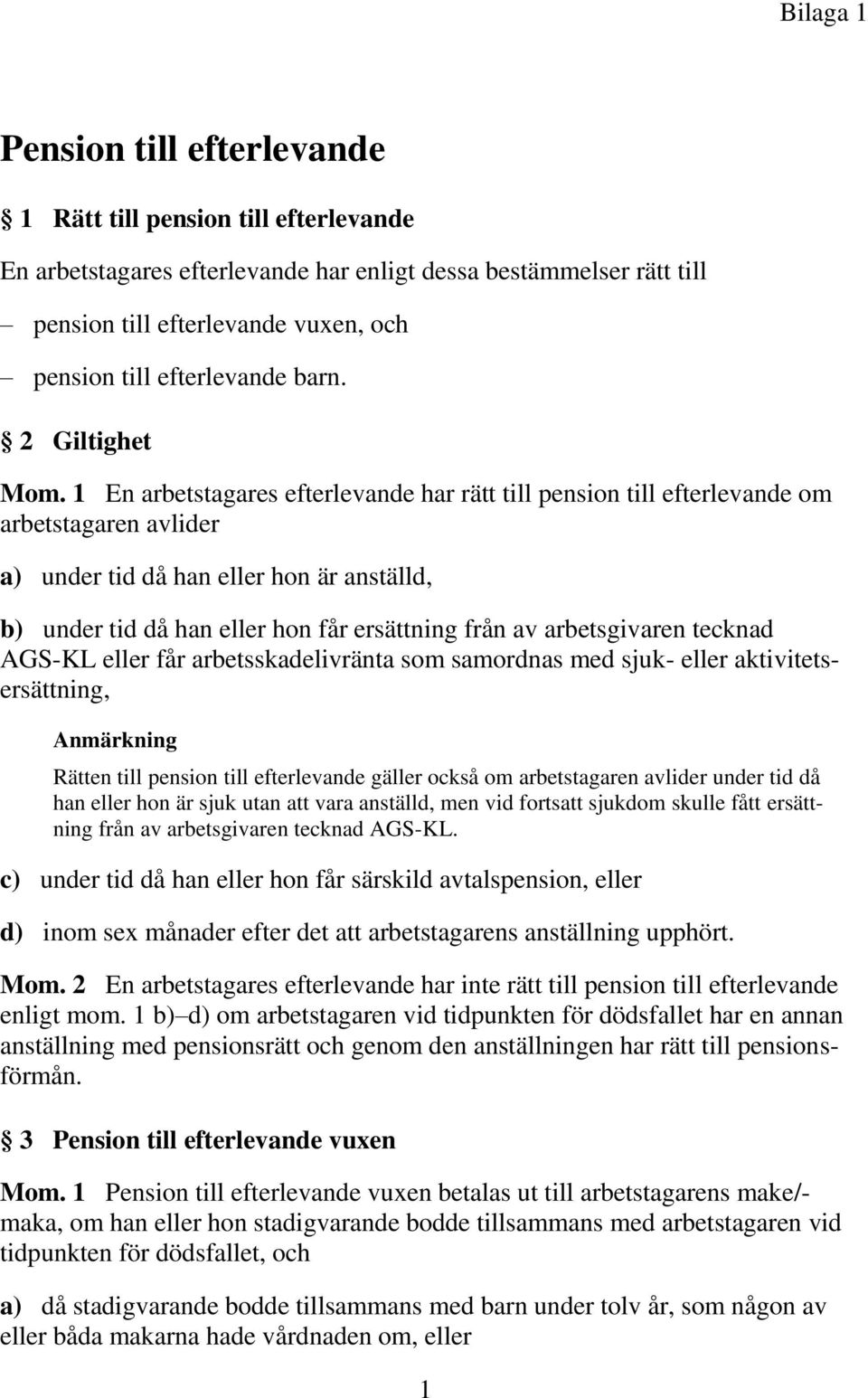 1 En arbetstagares efterlevande har rätt till pension till efterlevande om arbetstagaren avlider a) under tid då han eller hon är anställd, b) under tid då han eller hon får ersättning från av