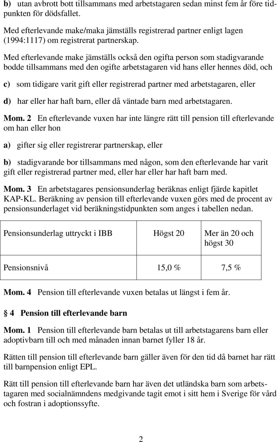 Med efterlevande make jämställs också den ogifta person som stadigvarande bodde tillsammans med den ogifte arbetstagaren vid hans eller hennes död, och c) som tidigare varit gift eller registrerad