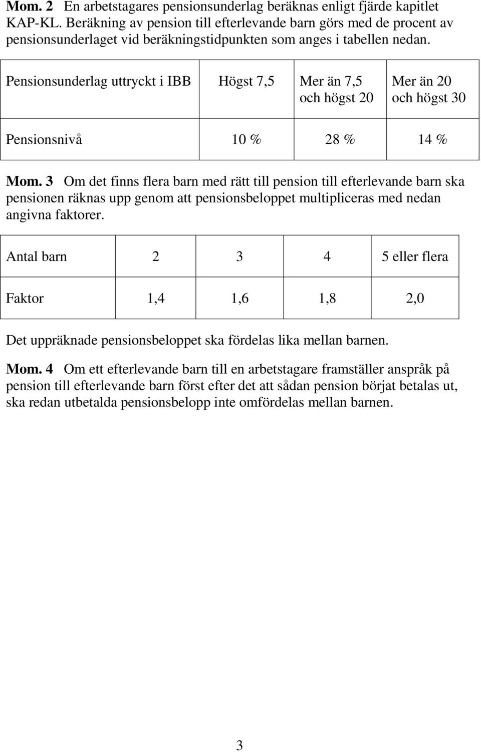 Pensionsunderlag uttryckt i IBB Högst 7,5 Mer än 7,5 och högst 20 Mer än 20 och högst 30 Pensionsnivå 10 % 28 % 14 % Mom.