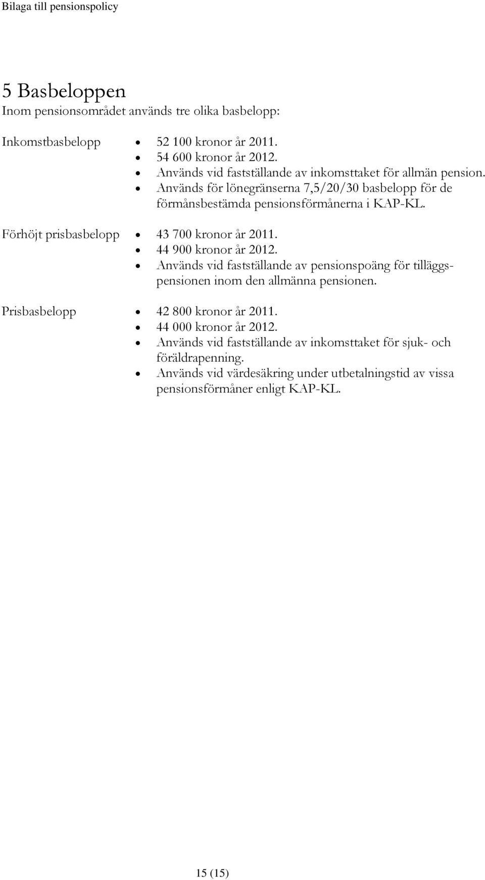 Förhöjt prisbasbelopp 43 700 kronor år 2011. 44 900 kronor år 2012. Används vid fastställande av pensionspoäng för tilläggspensionen inom den allmänna pensionen.