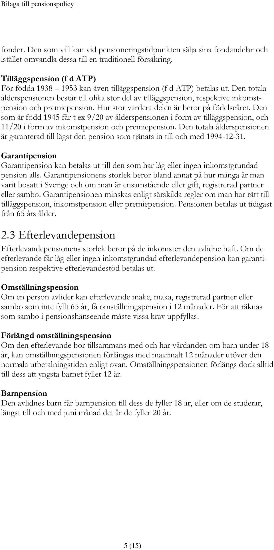 Den totala ålderspensionen består till olika stor del av tilläggspension, respektive inkomstpension och premiepension. Hur stor vardera delen är beror på födelseåret.