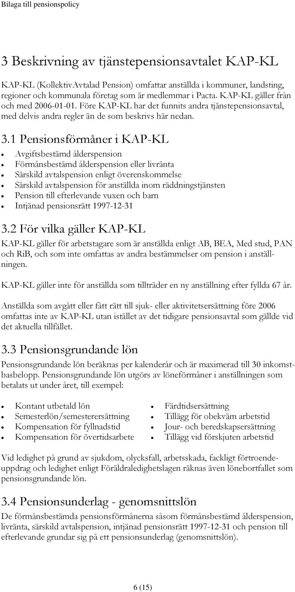 1 Pensionsförmåner i KAP-KL Avgiftsbestämd ålderspension Förmånsbestämd ålderspension eller livränta Särskild avtalspension enligt överenskommelse Särskild avtalspension för anställda inom