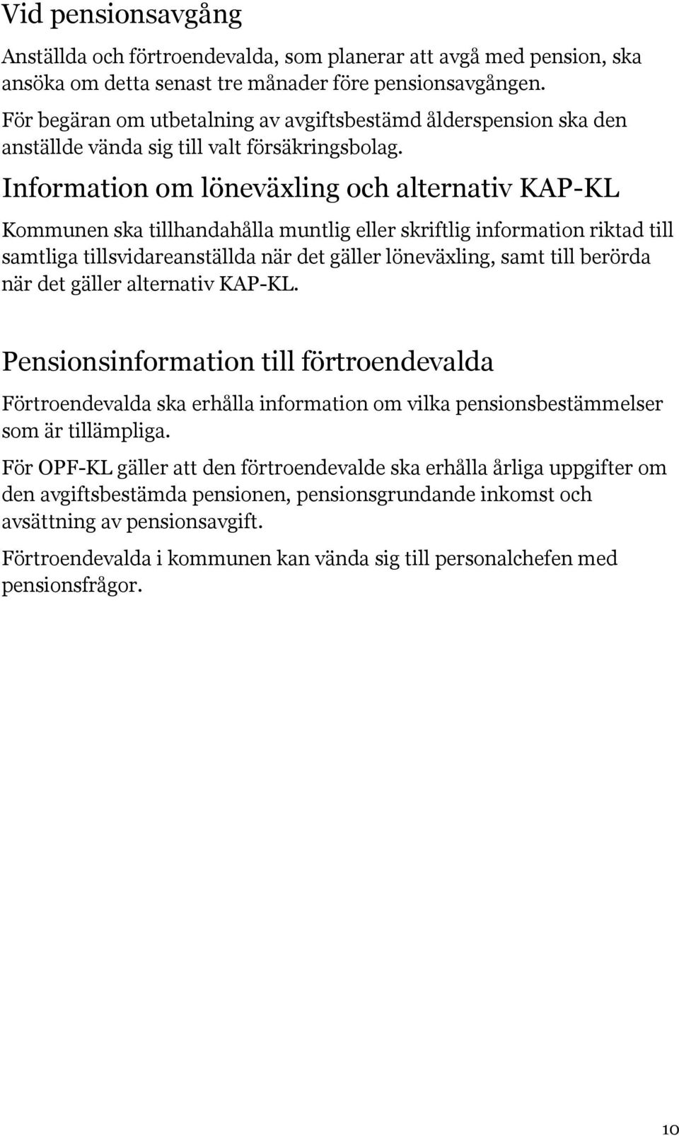 Information om löneväxling och alternativ KAP-KL Kommunen ska tillhandahålla muntlig eller skriftlig information riktad till samtliga tillsvidareanställda när det gäller löneväxling, samt till