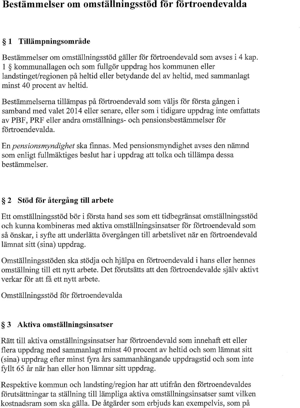 Bestämmelserna tillämpas på förtroendevald som väljs för första gången i samband med valet 2014 eller senare, eller som i tidigare uppdrag inte omfattats av PBF, PRF eller andra omställnings- och