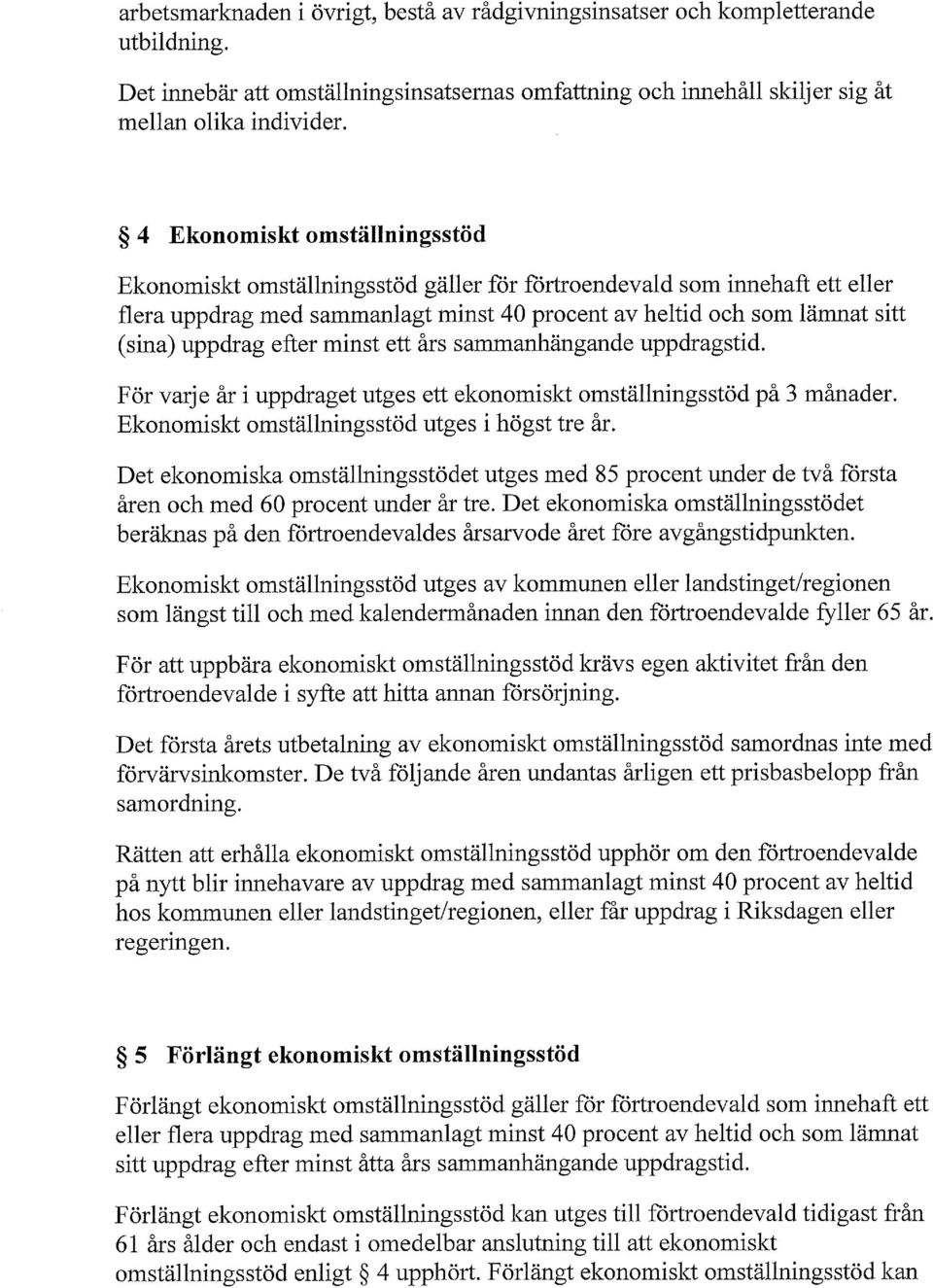 efter minst ett års sammanhängande uppdragstid. För varje år i uppdraget utges ett ekonomiskt omställningsstöd på 3 månader. Ekonomiskt omställningsstöd utges i högst tre år.