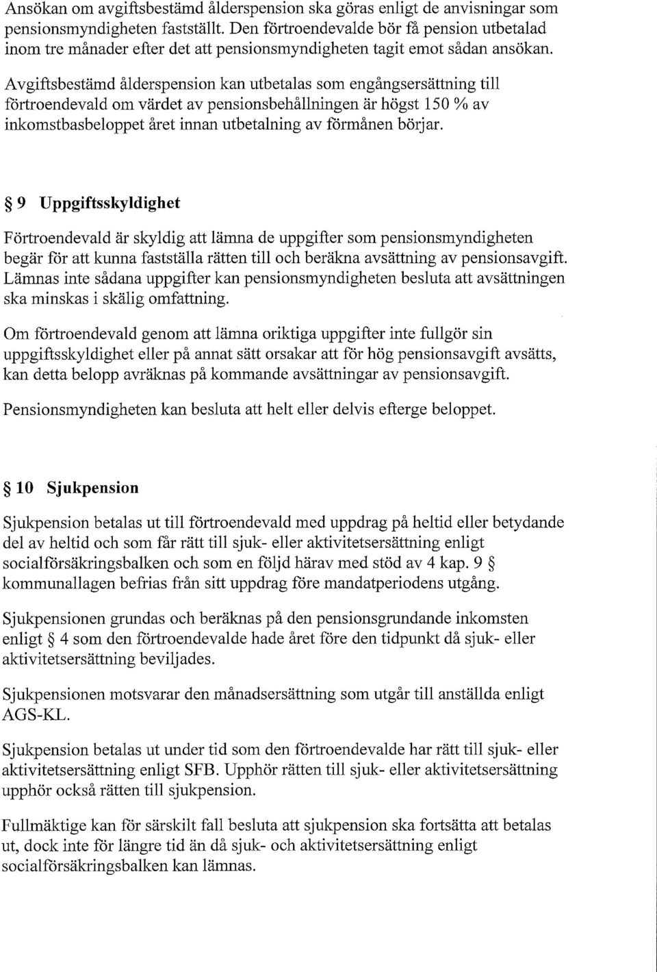 Avgiftsbestämd ålderspension kan utbetalas som engångsersättning till förtroendevald om värdet av pensionsbehållningen är högst 150 % av inkomstbasbeloppet året innan utbetalning av förmånen börjar.