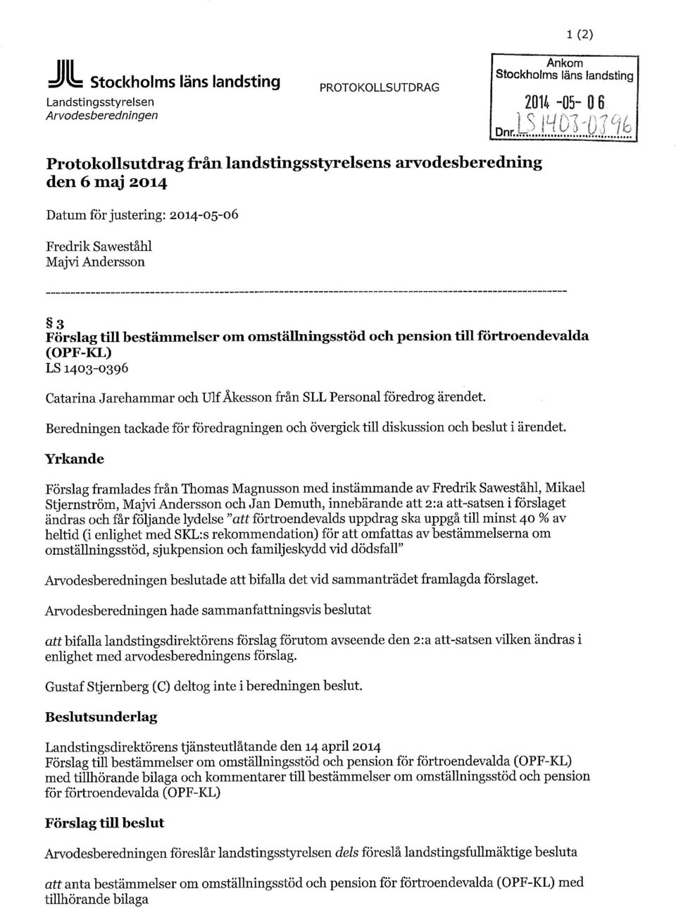 omställningsstöd och pension till förtroendevalda (OPF-KL) LS 1403-0396 Catarina Jarehammar och Ulf Åkesson från SLL Personal föredrog ärendet.