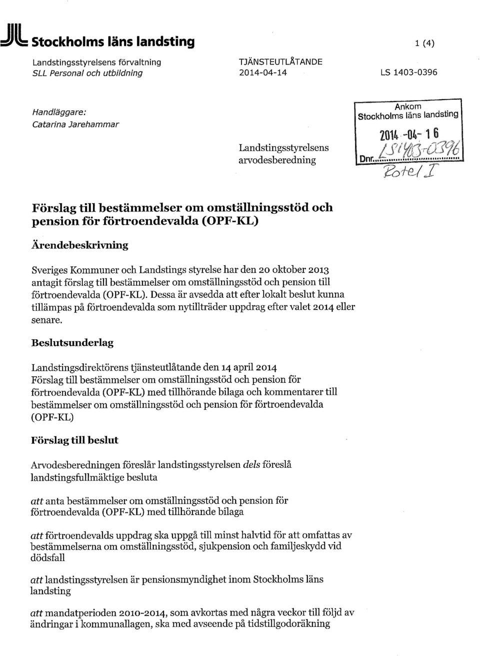 Förslag till bestämmelser om omställningsstöd och pension för förtroendevalda (OPF-KL) Ärendebeskrivning Sveriges Kommuner och Landstings styrelse har den 20 oktober 2013 antagit förslag till