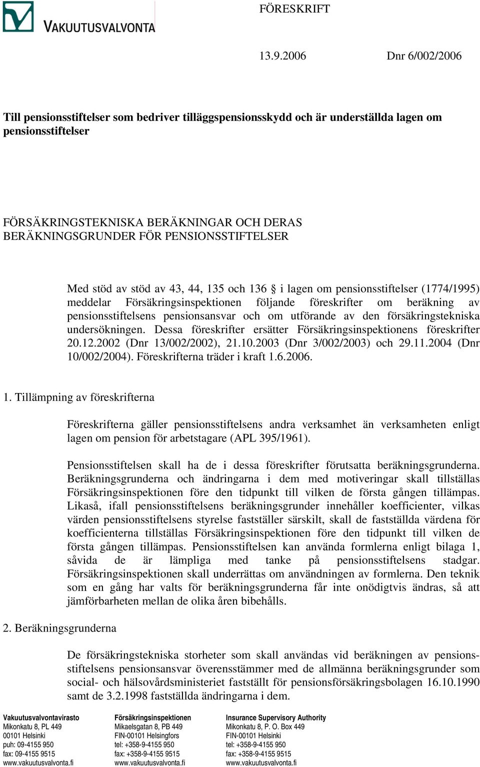 ed stöd v stöd v 43, 44, 135 och 136 i lgen om pensionsstiftelser (1774/1995) meddelr Försäkringsinspektionen följnde föreskrifter om eräkning v pensionsstiftelsens pensionsnsvr och om utförnde v den