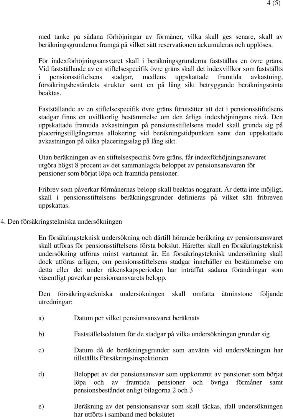 Vid fstställnde v en stiftelsespecifik övre gräns skll det indexvillkor som fstställts i pensionsstiftelsens stdgr, medlens uppskttde frmtid vkstning, försäkringseståndets struktur smt en på lång