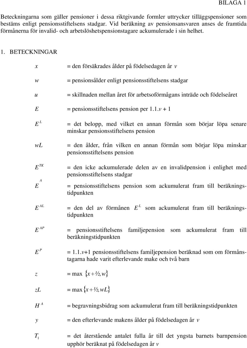 BETECNINGR x w u = den försäkrdes ålder på födelsedgen år v = pensionsålder enligt pensionsstiftelsens stdgr = skillnden melln året för retsoförmågns inträde och födelseåret E = pensionsstiftelsens