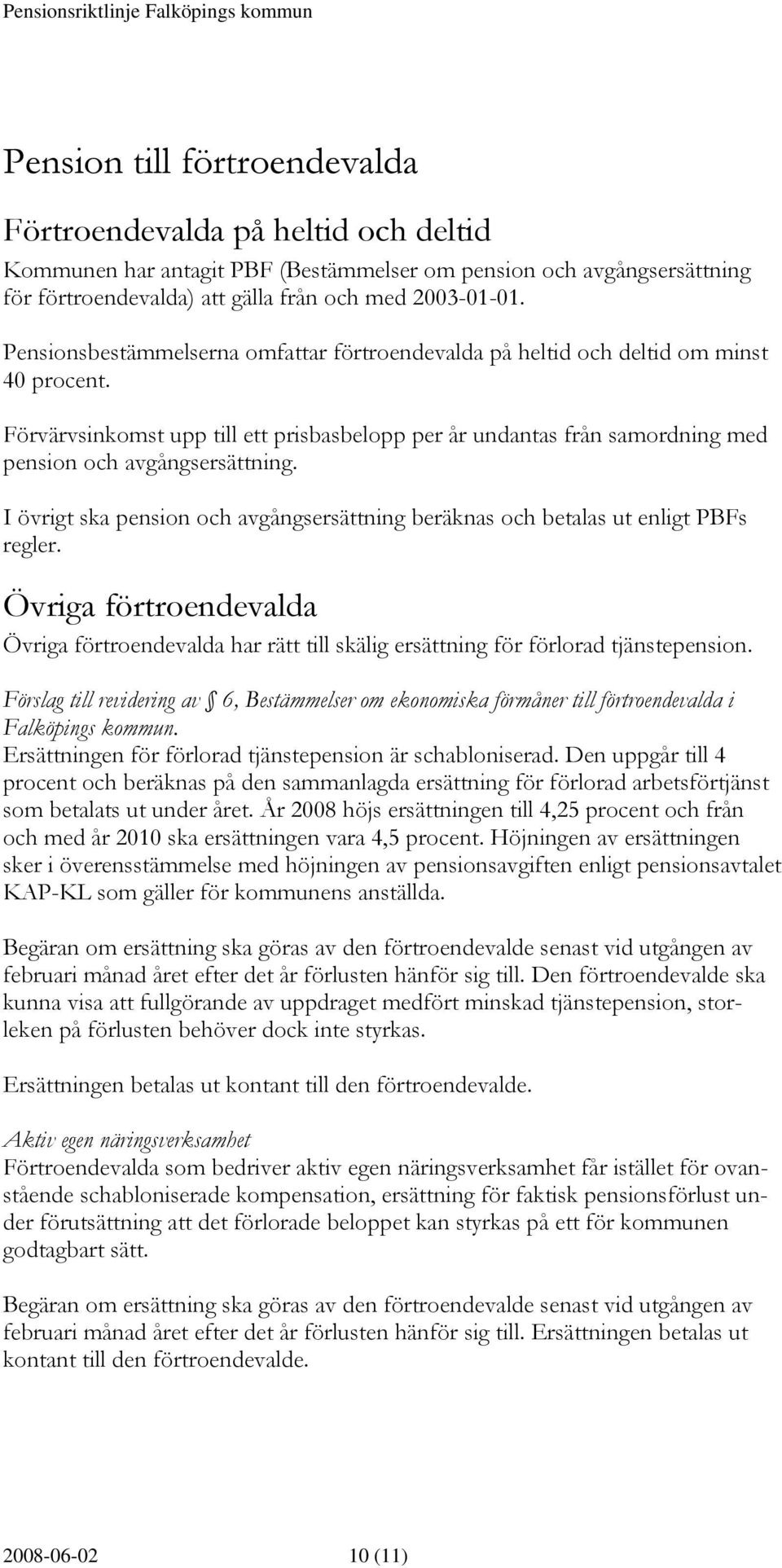 I övrigt ska pension och avgångsersättning beräknas och betalas ut enligt PBFs regler. Övriga förtroendevalda Övriga förtroendevalda har rätt till skälig ersättning för förlorad tjänstepension.