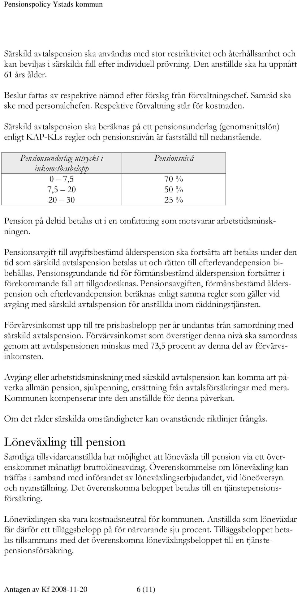 Särskild avtalspension ska beräknas på ett pensionsunderlag (genomsnittslön) enligt KAP-KLs regler och pensionsnivån är fastställd till nedanstående.