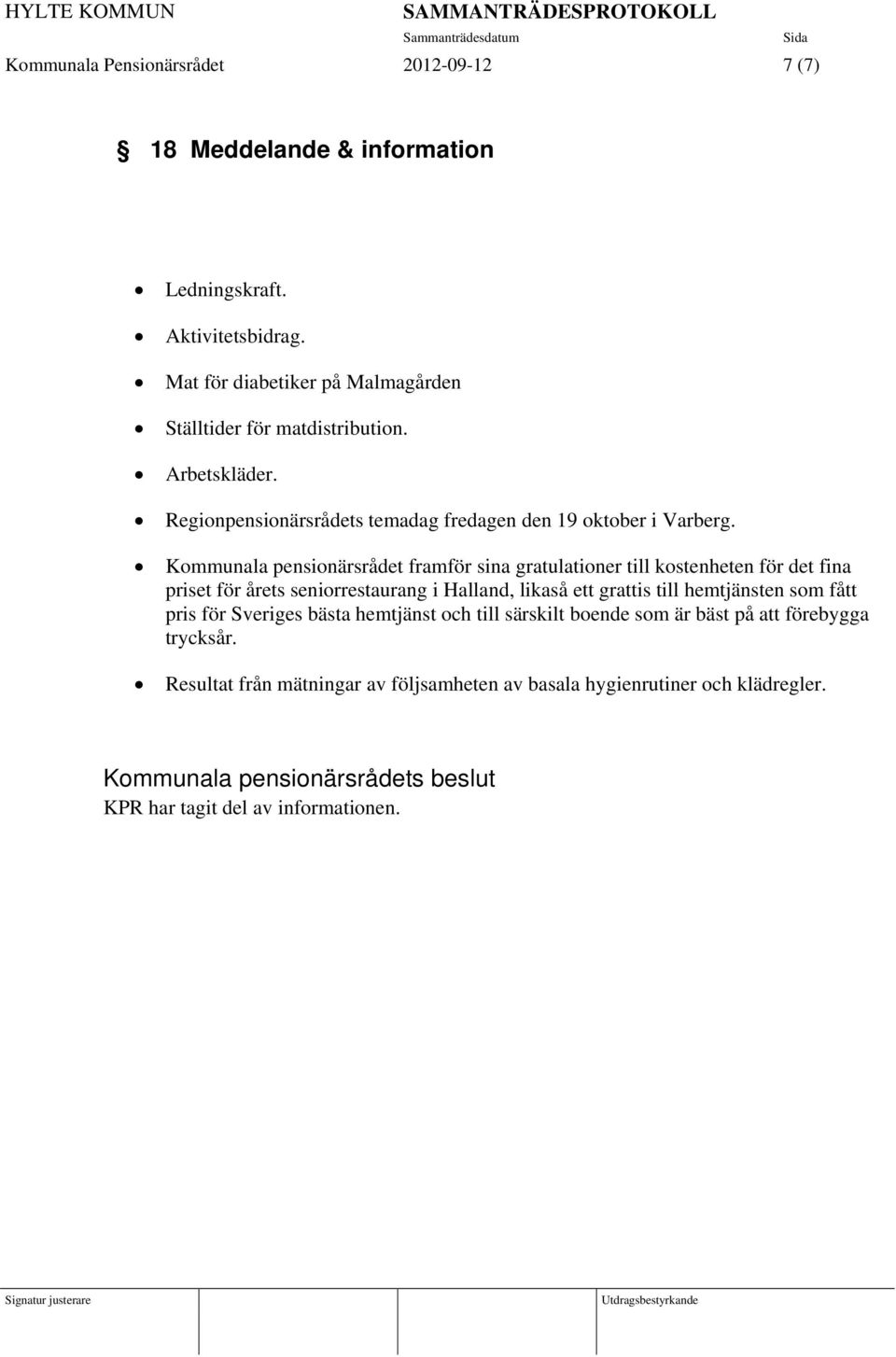 Kommunala pensionärsrådet framför sina gratulationer till kostenheten för det fina priset för årets seniorrestaurang i Halland, likaså ett grattis till