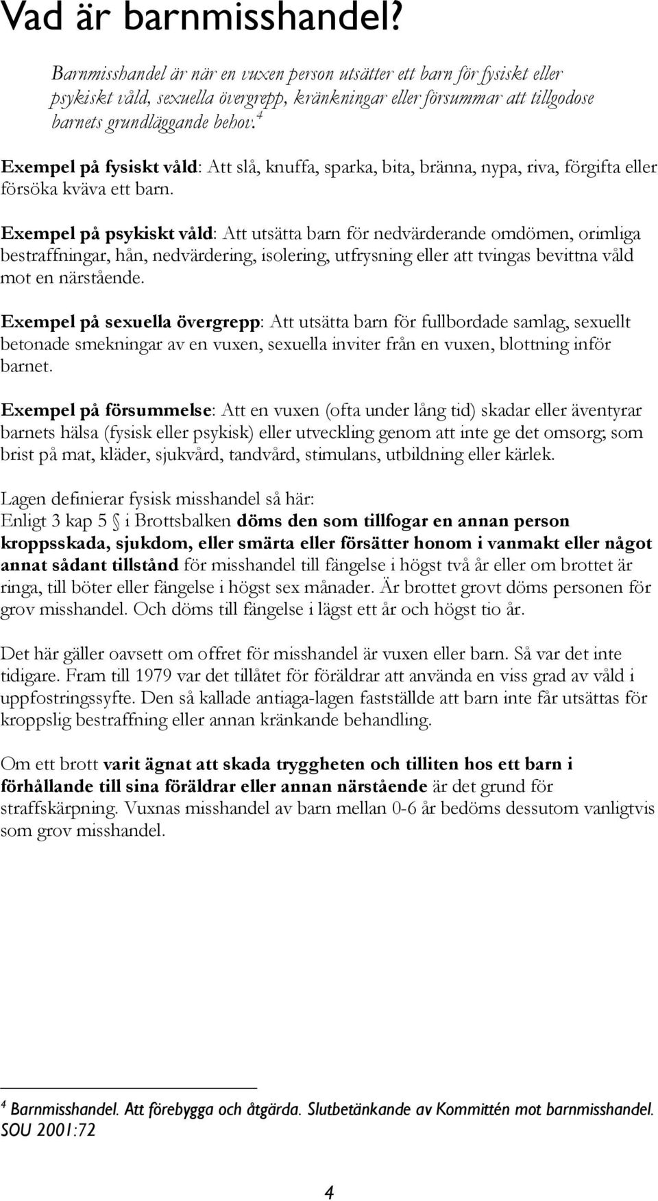 4 Exempel på fysiskt våld: Att slå, knuffa, sparka, bita, bränna, nypa, riva, förgifta eller försöka kväva ett barn.