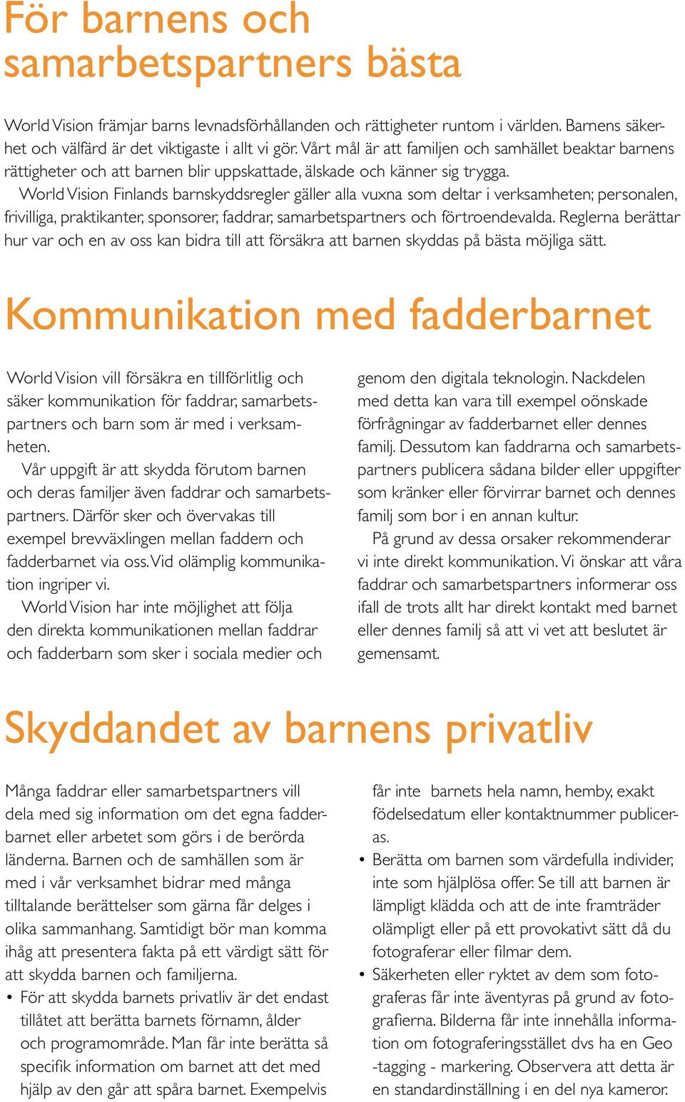 World Vision Finlands barnskyddsregler gäller alla vuxna som deltar i verksamheten; personalen, frivilliga, praktikanter, sponsorer, faddrar, samarbetspartners och förtroendevalda.