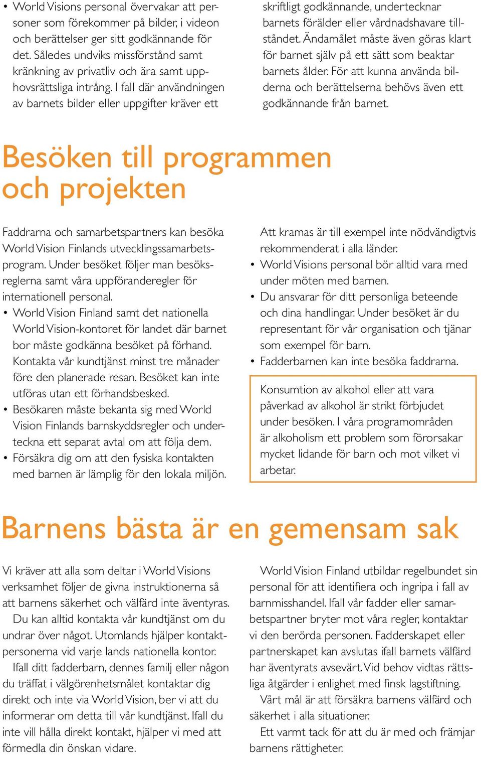 I fall där användningen av barnets bilder eller uppgifter kräver ett skriftligt godkännande, undertecknar barnets förälder eller vårdnadshavare tillståndet.