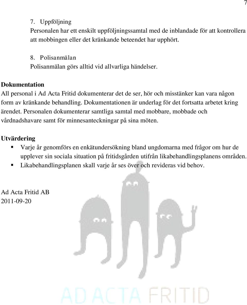 Dokumentationen är underlag för det fortsatta arbetet kring ärendet. Personalen dokumenterar samtliga samtal med mobbare, mobbade och vårdnadshavare samt för minnesanteckningar på sina möten.