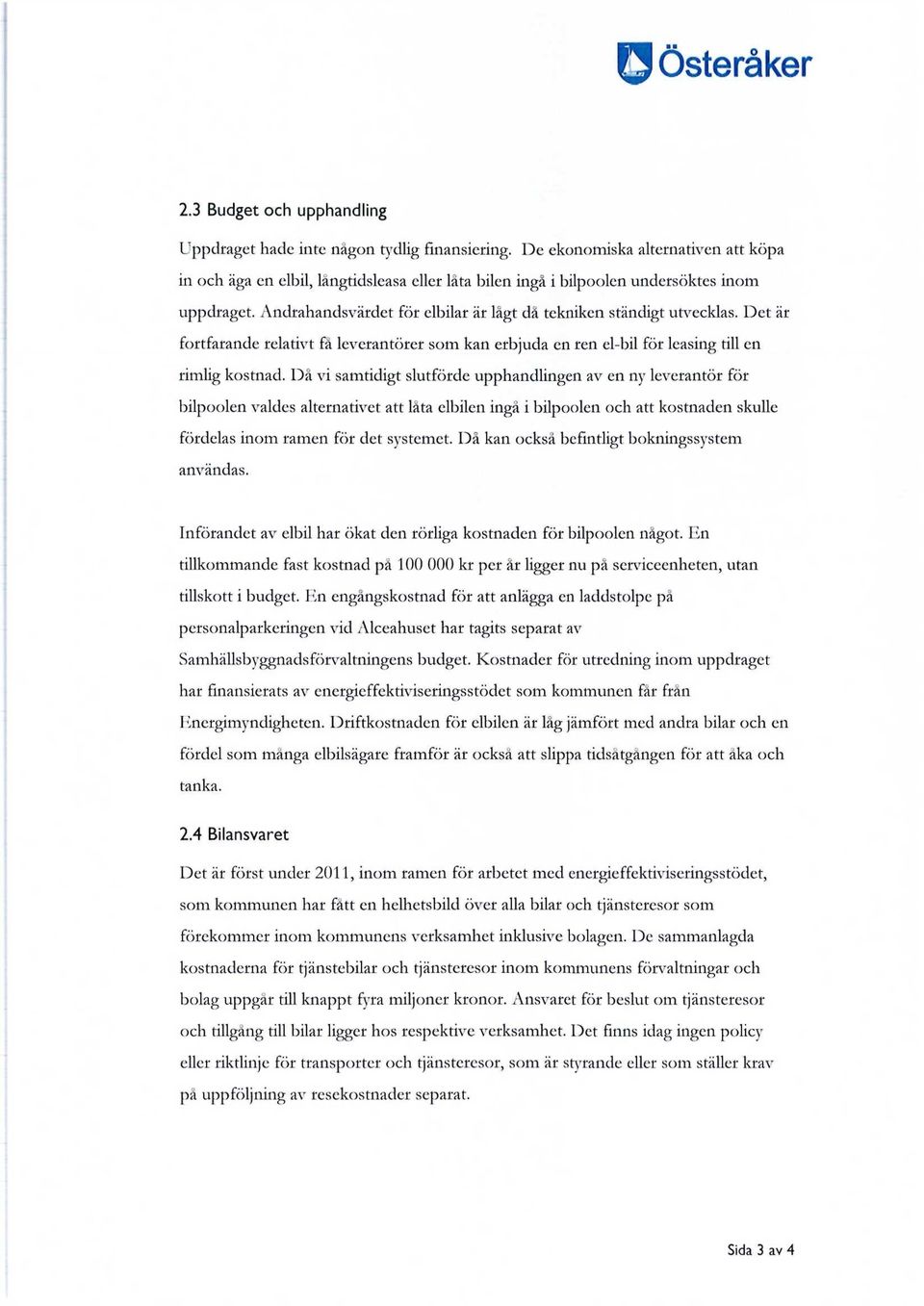 Andrahandsvärdet för elbilar är lågt då tekniken ständigt utvecklas. Det är fortfarande relativt få leverantörer som kan erbjuda en ren el-bil för leasing till en rimlig kostnad.