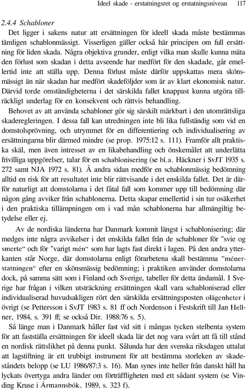 Några objektiva grunder, enligt vilka man skulle kunna mäta den förlust som skadan i detta avseende har medfört för den skadade, går emellertid inte att ställa upp.
