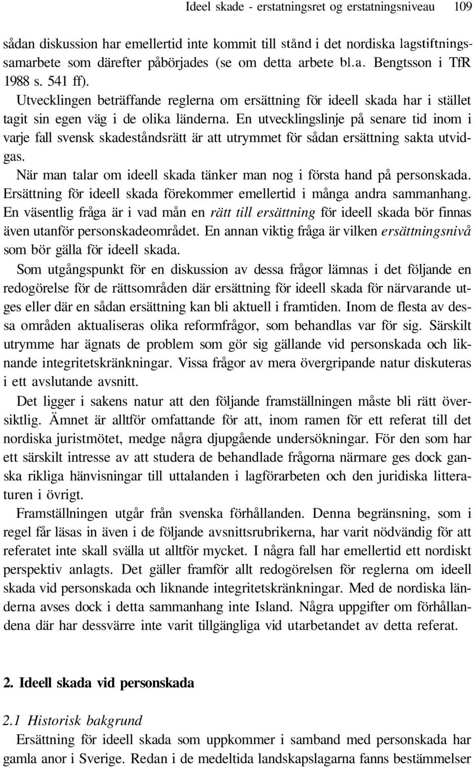 En utvecklingslinje på senare tid inom i varje fall svensk skadeståndsrätt är att utrymmet för sådan ersättning sakta utvidgas.