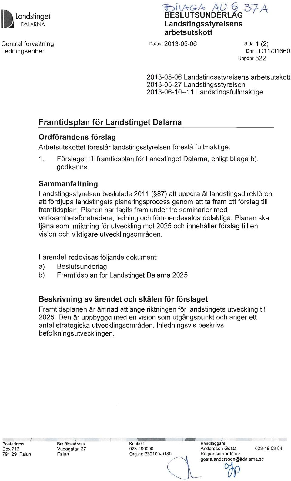 landstingsstyrelsen föreslå fullmäktige: 1. Förslaget till framtidsplan för Landstinget Dalarna, enligt bilaga b), godkänns.