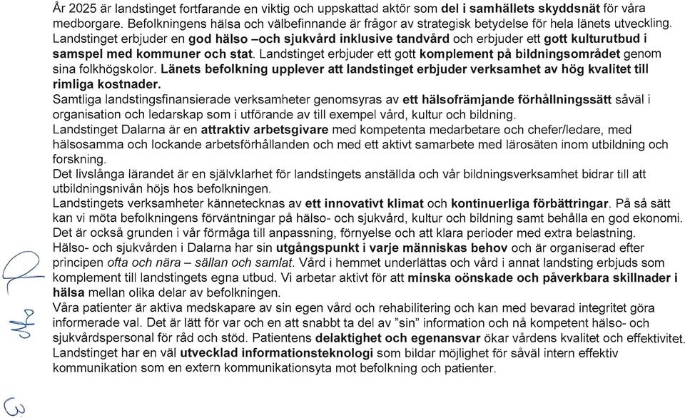 Landstinget erbjuder en god hälso -och sjukvård inklusive tandvård och erbjuder ett gott kulturutbud i samspel med kommuner och stat.