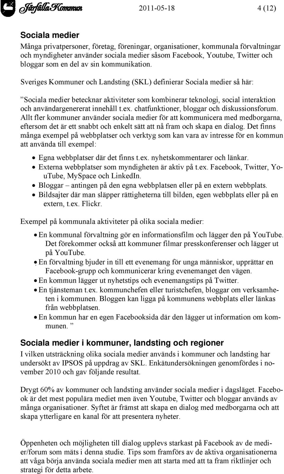 Sveriges Kommuner och Landsting (SKL) definierar Sociala medier så här: Sociala medier betecknar aktiviteter som kombinerar teknologi, social interaktion och användargenererat innehåll t.ex.
