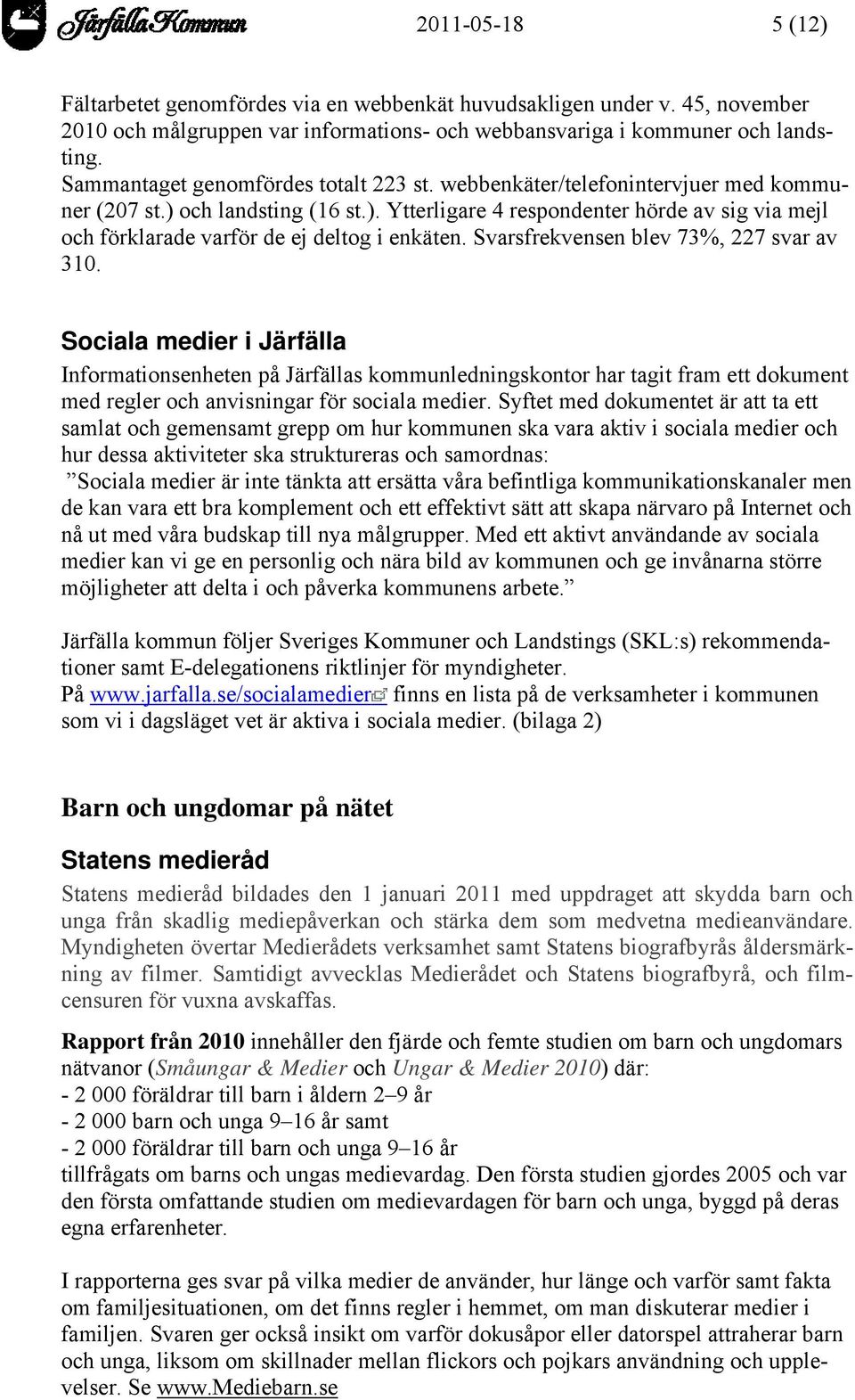 Svarsfrekvensen blev 73%, 227 svar av 310. Sociala medier i Järfälla Informationsenheten på Järfällas kommunledningskontor har tagit fram ett dokument med regler och anvisningar för sociala medier.