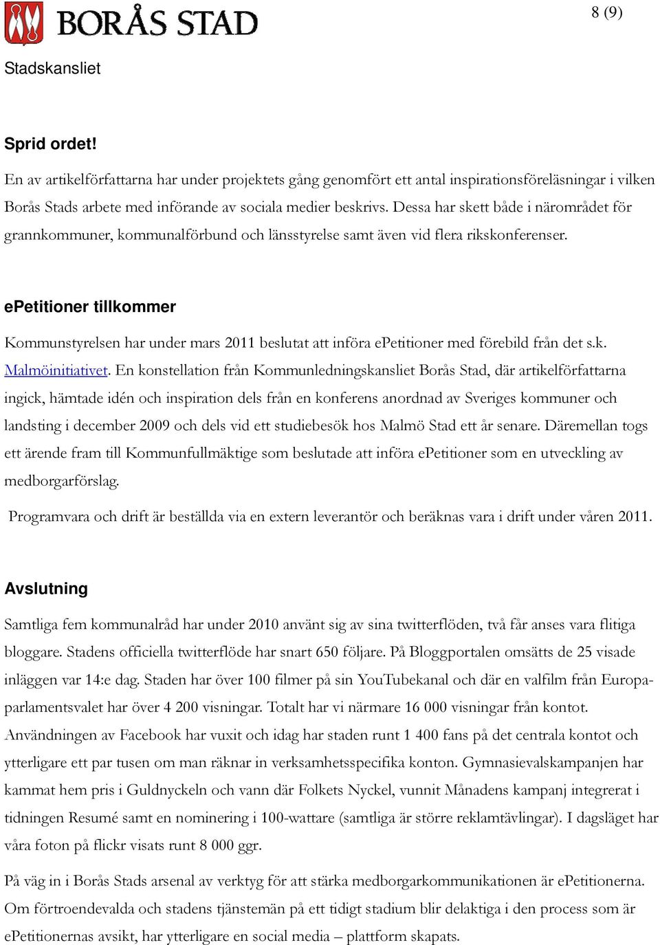 epetitioner tillkommer Kommunstyrelsen har under mars 2011 beslutat att införa epetitioner med förebild från det s.k. Malmöinitiativet.