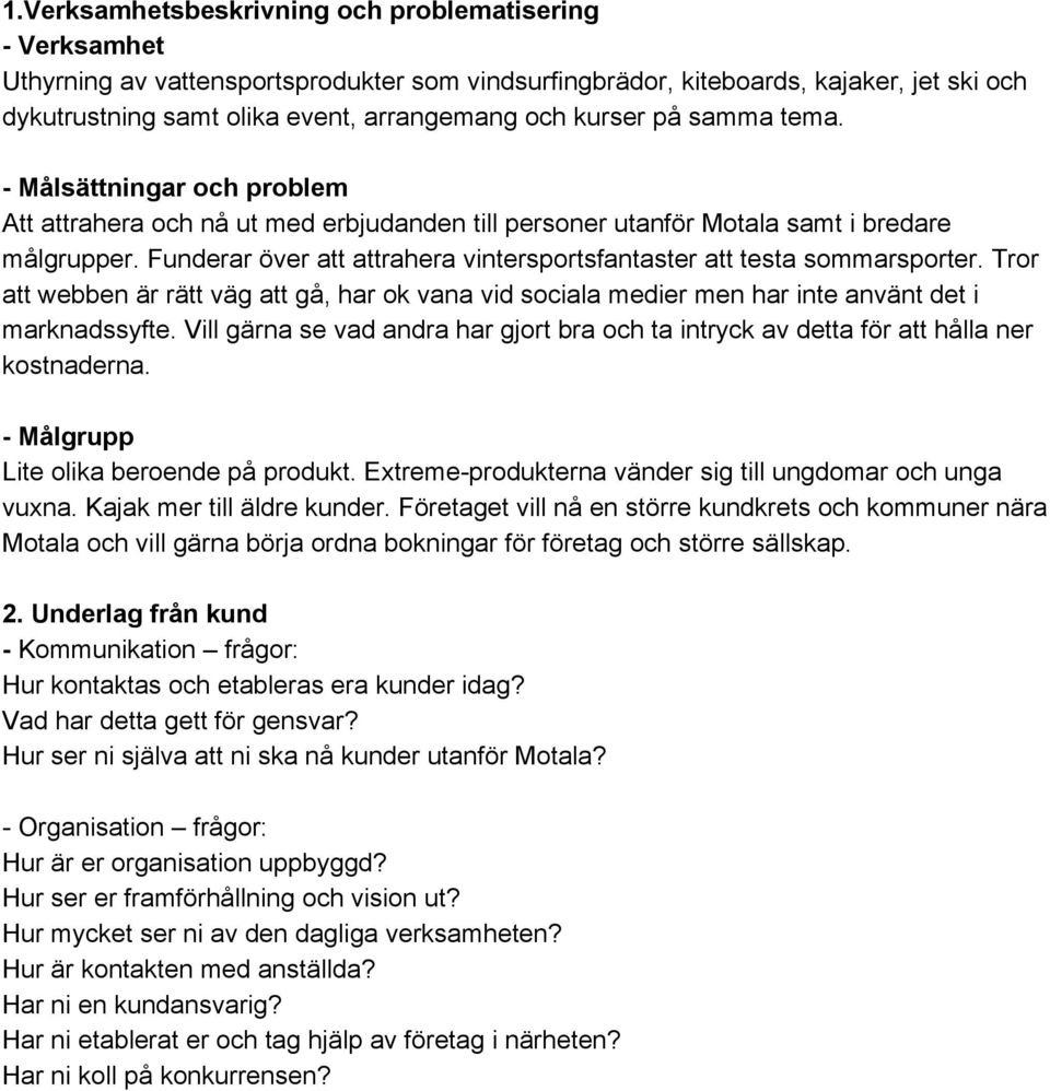 Funderar över att attrahera vintersportsfantaster att testa sommarsporter. Tror att webben är rätt väg att gå, har ok vana vid sociala medier men har inte använt det i marknadssyfte.