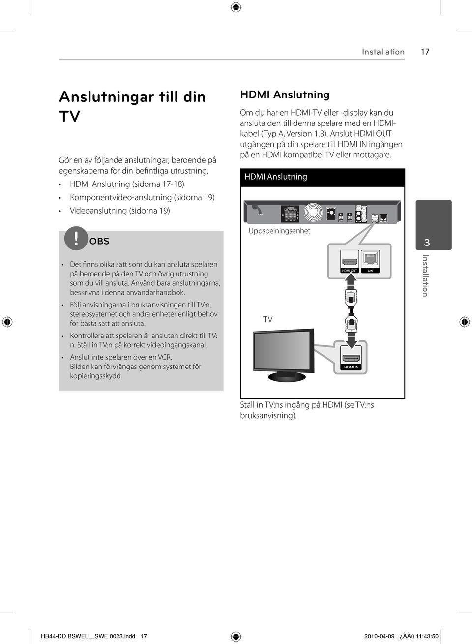 HDMIkabel (Typ A, Version 1.3). Anslut HDMI OUT utgången på din spelare till HDMI IN ingången på en HDMI kompatibel TV eller mottagare.