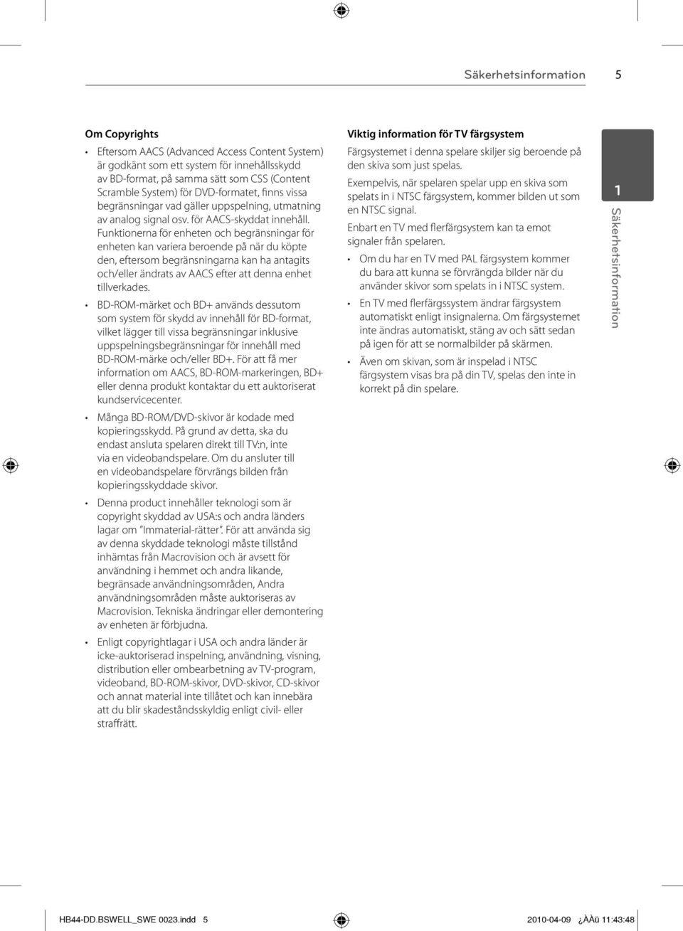 Funktionerna för enheten och begränsningar för enheten kan variera beroende på när du köpte den, eftersom begränsningarna kan ha antagits och/eller ändrats av AACS efter att denna enhet tillverkades.