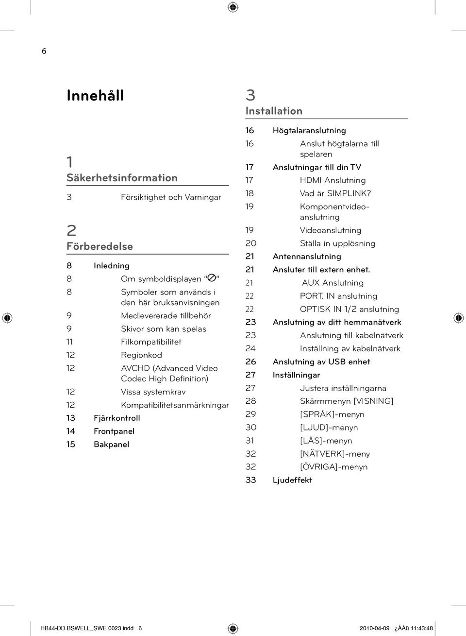 Installation 16 Högtalaranslutning 16 Anslut högtalarna till spelaren 17 Anslutningar till din TV 17 HDMI Anslutning 18 Vad är SIMPLINK?