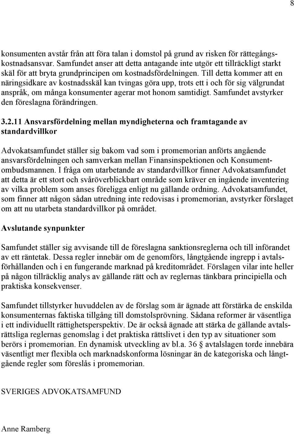 Till detta kommer att en näringsidkare av kostnadsskäl kan tvingas göra upp, trots ett i och för sig välgrundat anspråk, om många konsumenter agerar mot honom samtidigt.