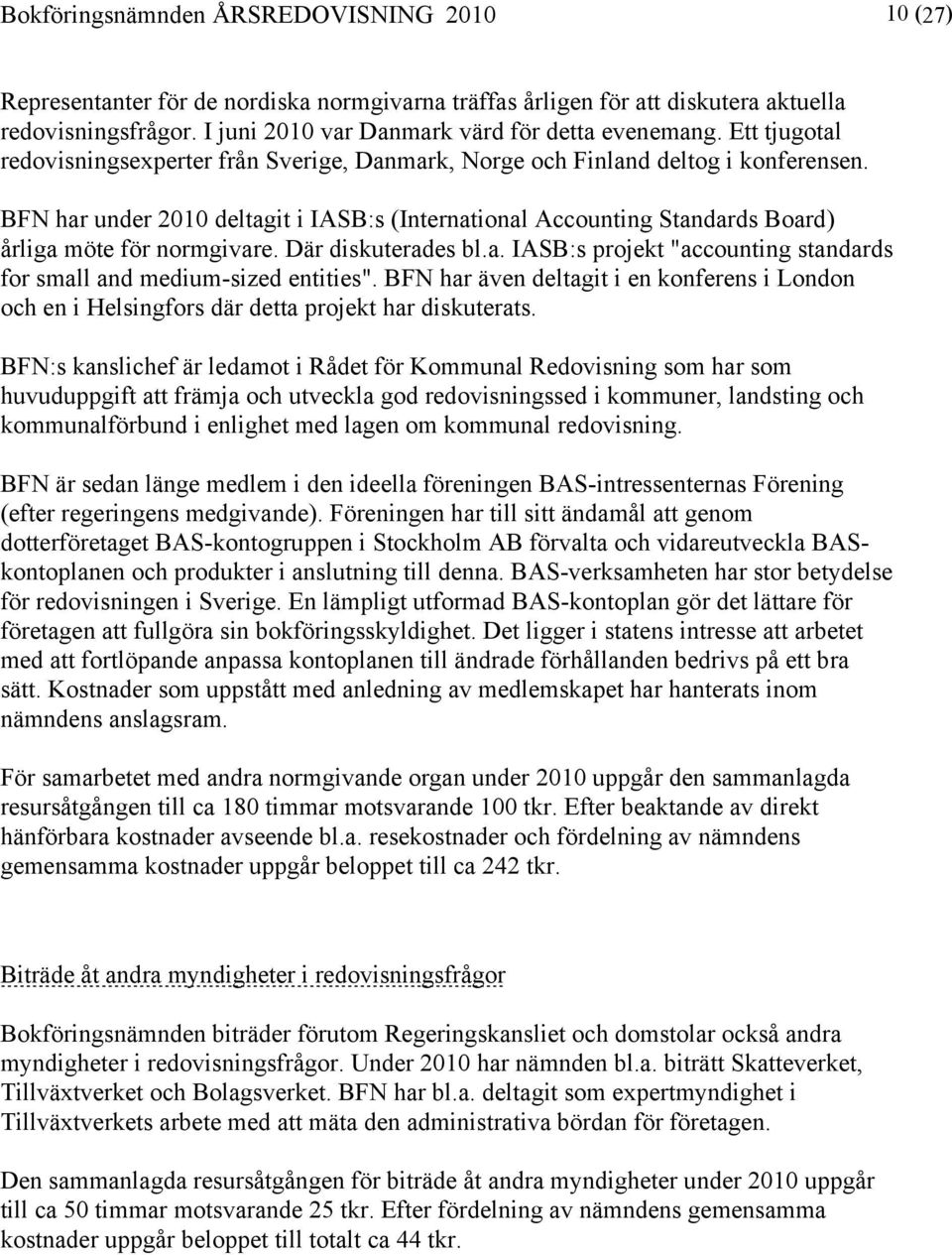 BFN har under 2010 deltagit i IASB:s (International Accounting Standards Board) årliga möte för normgivare. Där diskuterades bl.a. IASB:s projekt "accounting standards for small and medium-sized entities".