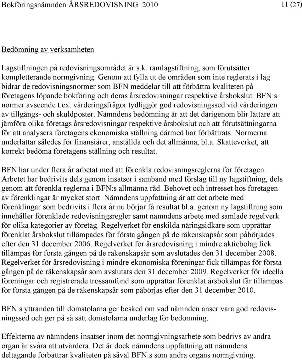 respektive årsbokslut. BFN:s normer avseende t.ex. värderingsfrågor tydliggör god redovisningssed vid värderingen av tillgångs- och skuldposter.
