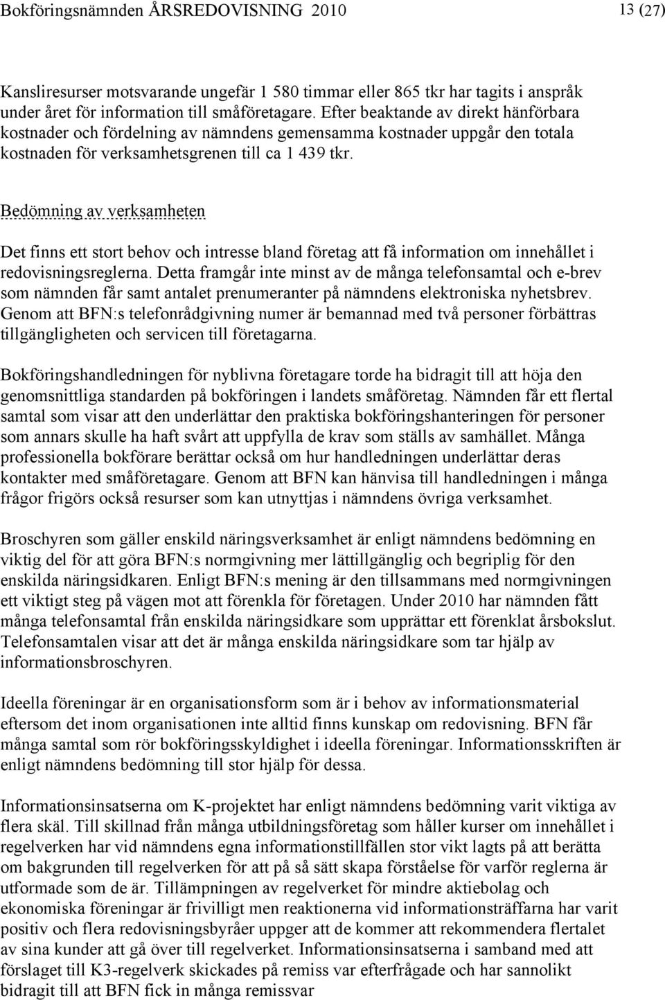 Bedömning av verksamheten Det finns ett stort behov och intresse bland företag att få information om innehållet i redovisningsreglerna.