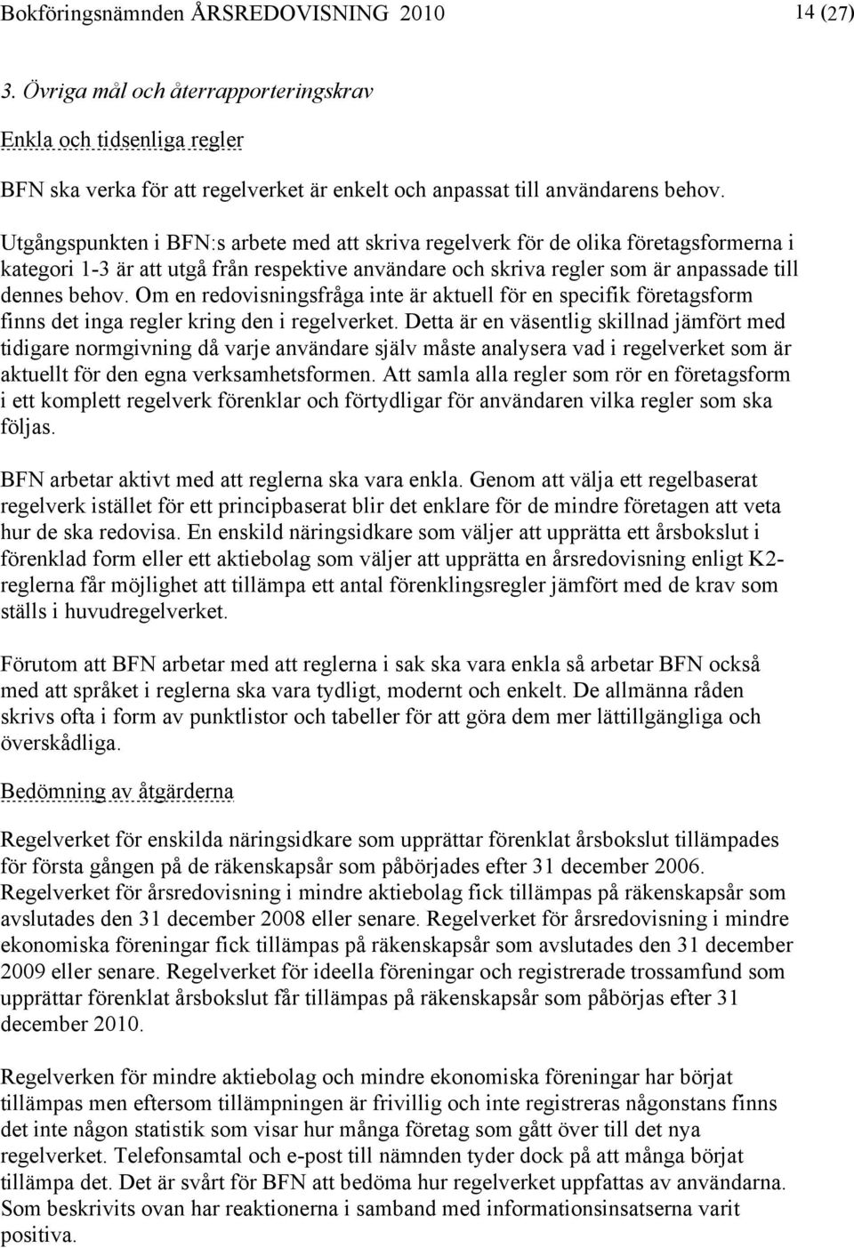 Om en redovisningsfråga inte är aktuell för en specifik företagsform finns det inga regler kring den i regelverket.