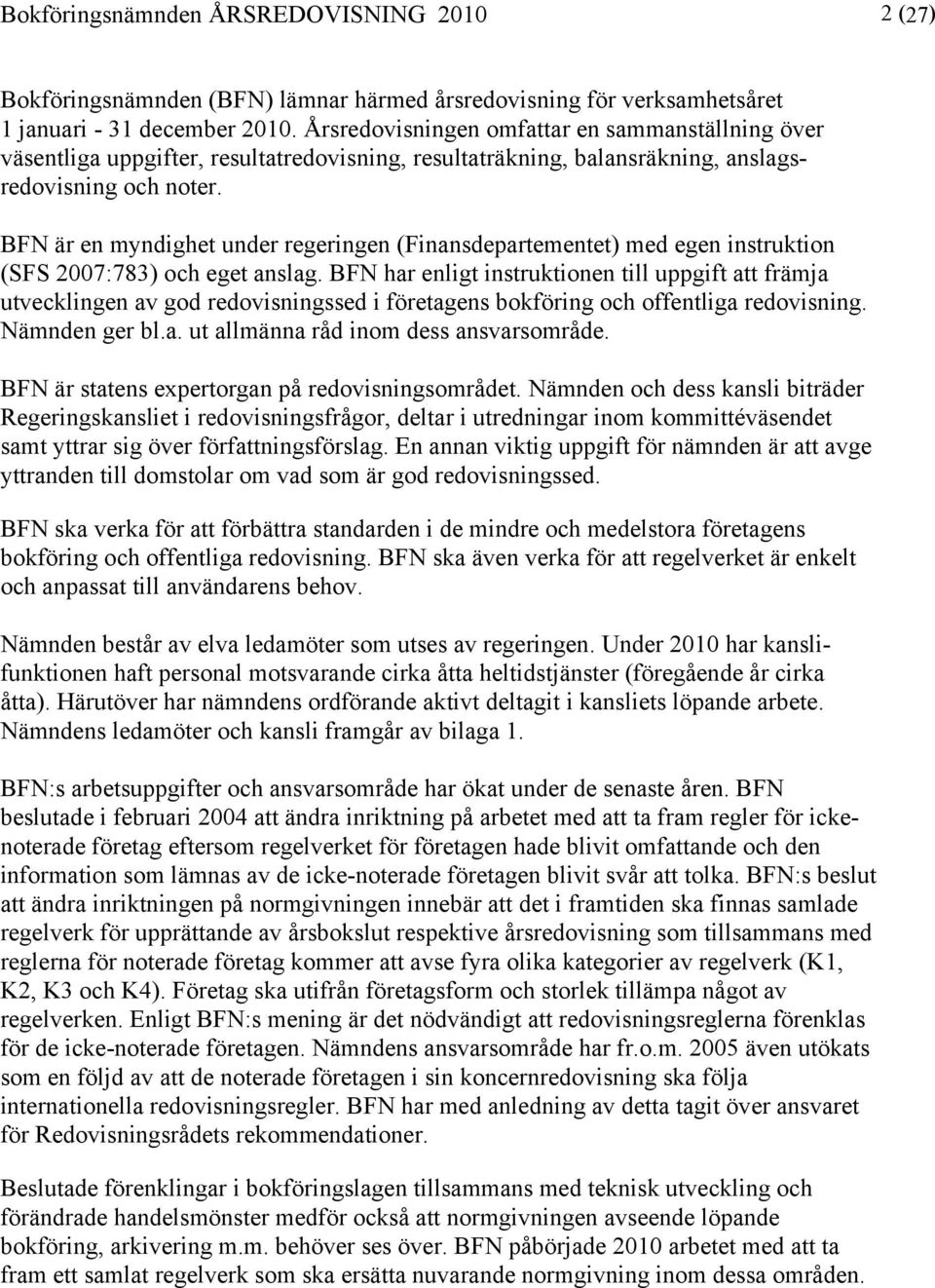 BFN är en myndighet under regeringen (Finansdepartementet) med egen instruktion (SFS 2007:783) och eget anslag.