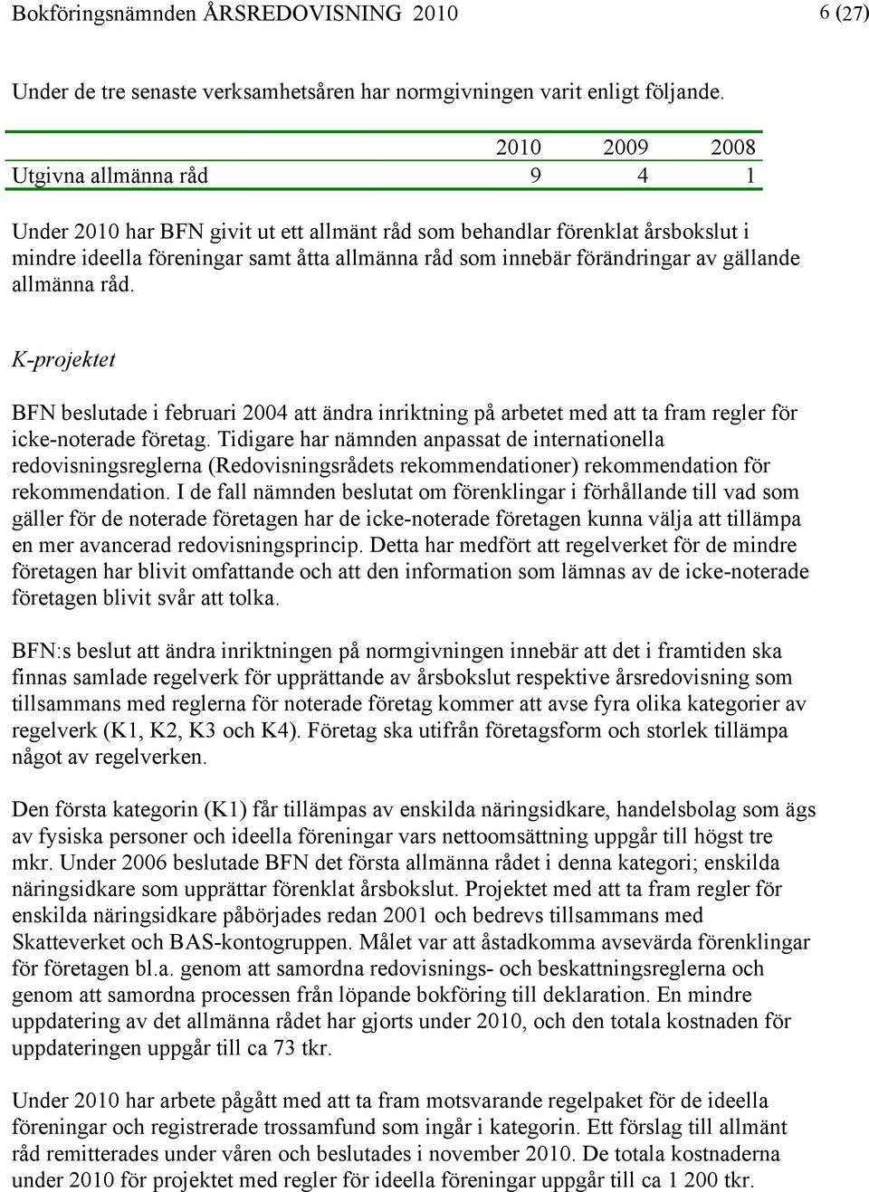 gällande allmänna råd. K-projektet BFN beslutade i februari 2004 att ändra inriktning på arbetet med att ta fram regler för icke-noterade företag.