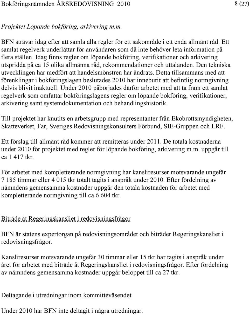 Idag finns regler om löpande bokföring, verifikationer och arkivering utspridda på ca 15 olika allmänna råd, rekommendationer och uttalanden.