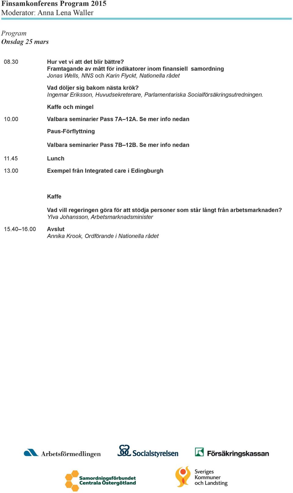 Ingemar Eriksson, Huvudsekreterare, Parlamentariska Socialförsäkringsutredningen. Kaffe och mingel 10.00 Valbara seminarier Pass 7A 12A. Se mer info nedan 11.