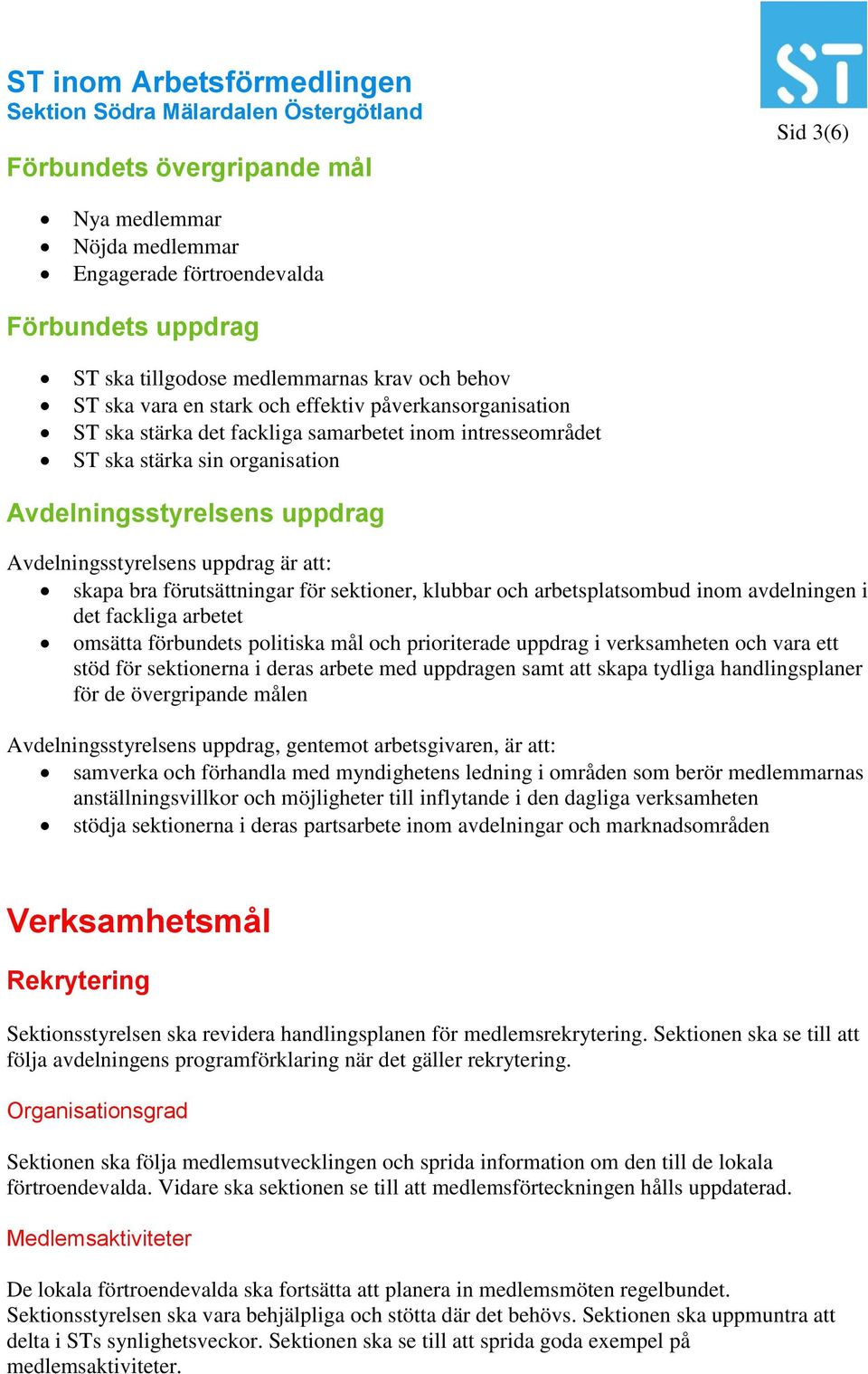 förutsättningar för sektioner, klubbar och arbetsplatsombud inom avdelningen i det fackliga arbetet omsätta förbundets politiska mål och prioriterade uppdrag i verksamheten och vara ett stöd för