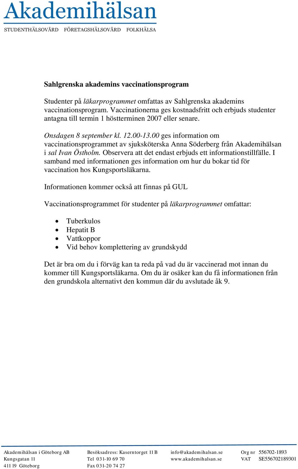 00 ges information om vaccinationsprogrammet av sjuksköterska Anna Söderberg från Akademihälsan i sal Ivan Östholm. Observera att det endast erbjuds ett informationstillfälle.