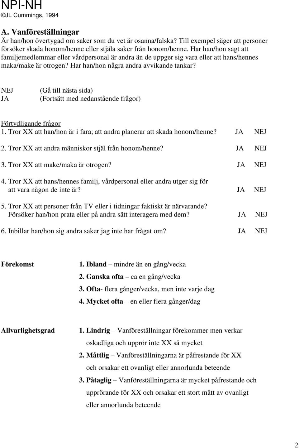 Tror XX att han/hon är i fara; att andra planerar att skada honom/henne? 2. Tror XX att andra människor stjäl från honom/henne? 3. Tror XX att make/maka är otrogen? 4.