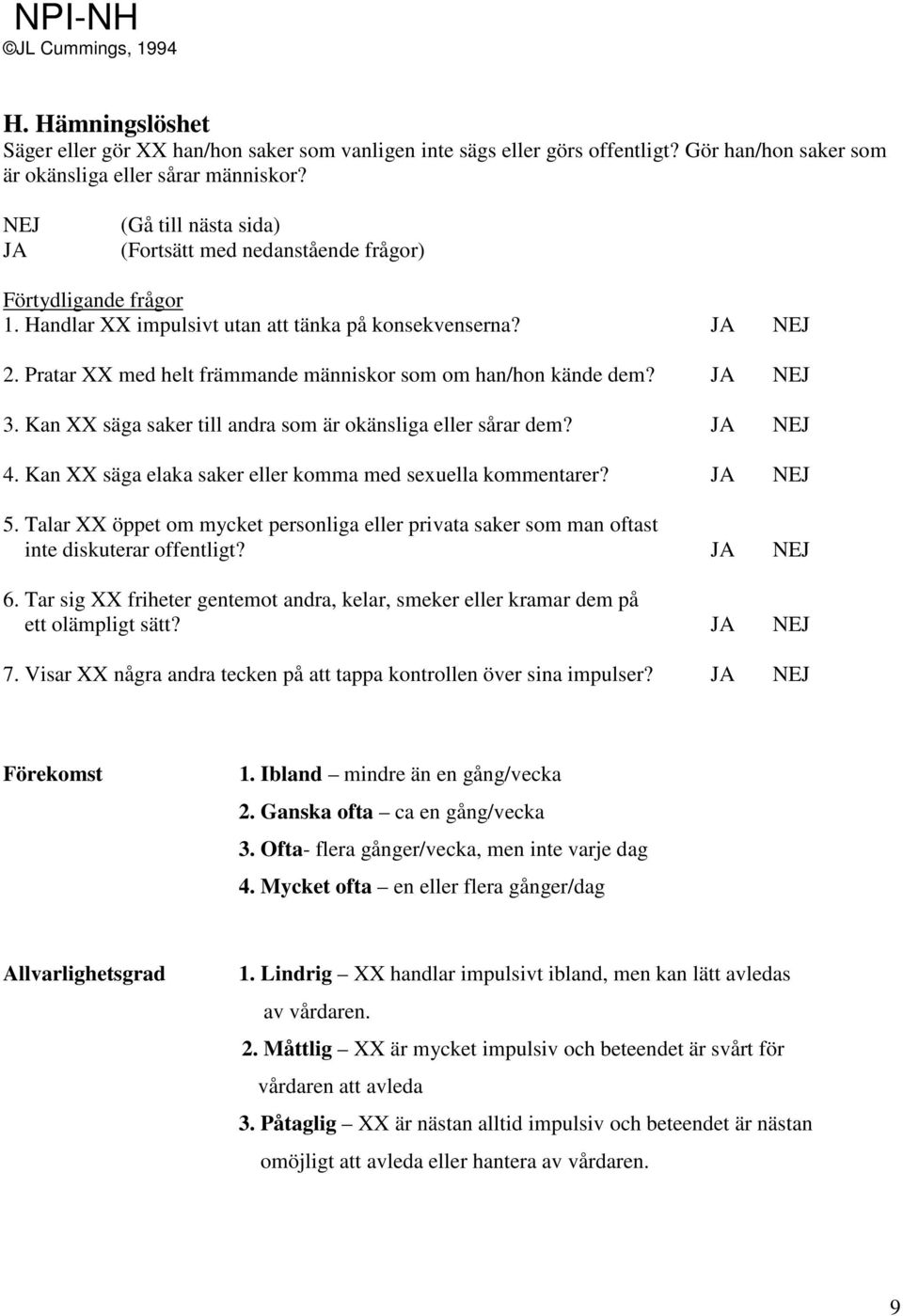 Kan XX säga elaka saker eller komma med sexuella kommentarer? 5. Talar XX öppet om mycket personliga eller privata saker som man oftast inte diskuterar offentligt? 6.