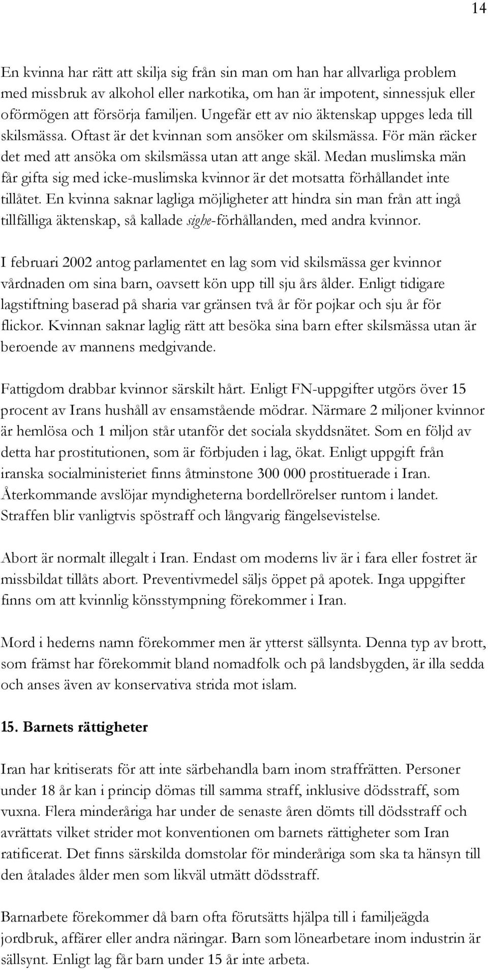 Medan muslimska män får gifta sig med icke-muslimska kvinnor är det motsatta förhållandet inte tillåtet.