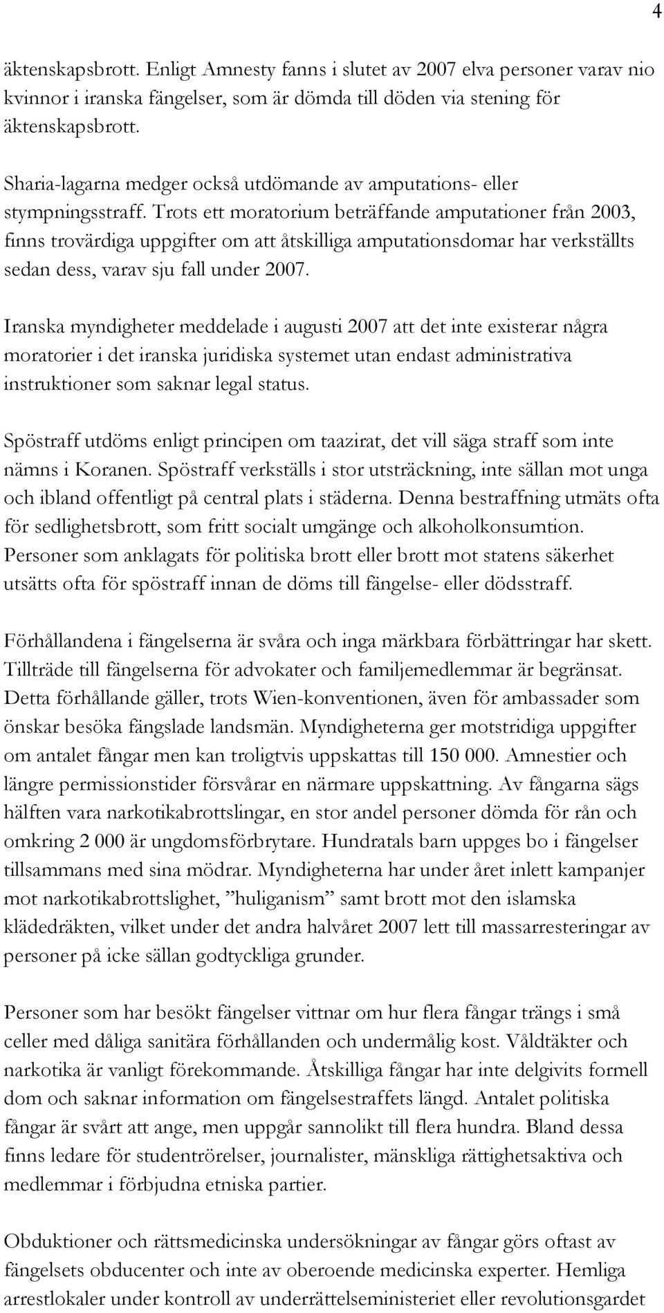 Trots ett moratorium beträffande amputationer från 2003, finns trovärdiga uppgifter om att åtskilliga amputationsdomar har verkställts sedan dess, varav sju fall under 2007.